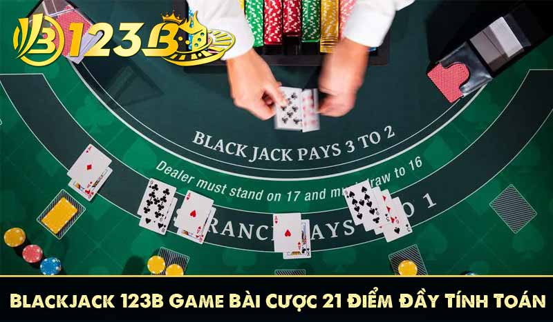 Blackjack 123B – Game Bài Cược 21 Điểm Đầy Tính Toán
