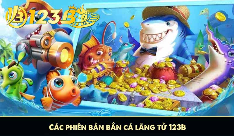 Các phiên bản bắn cá lãng tử 123B
