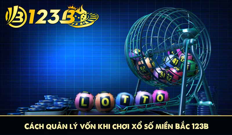 Cách quản lý vốn khi chơi xổ số miền Bắc 123B