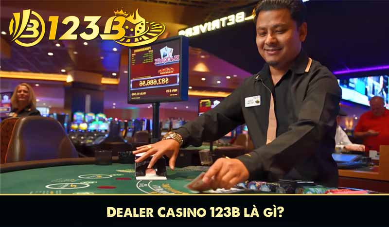 Dealer Casino 123B – Người Dẫn Lối, Nâng Tầm Trải Nghiệm 7 Dealer Casino 123B là gì?