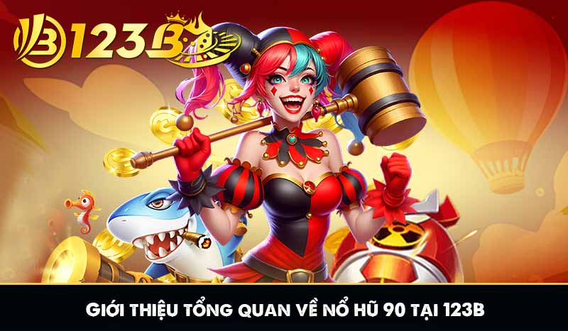 Giới thiệu tổng quan về nổ hũ 90 tại 123B
