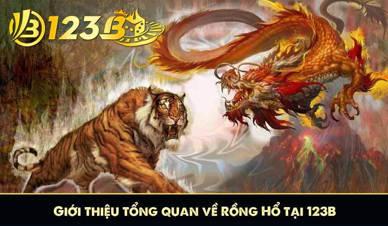 Rồng Hổ 123B Game So Bài Một Lá đổi thưởng hấp dẫn 7 Giới thiệu tổng quan về Rồng Hổ tại 123B