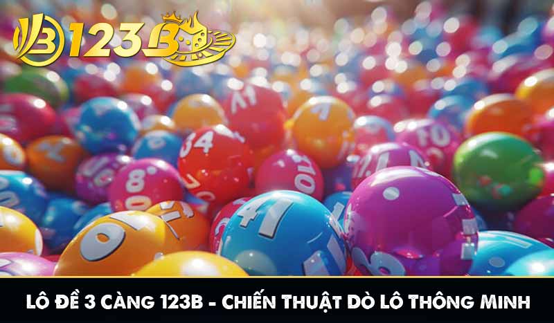Lô Đề 3 Càng 123B – Chiến Thuật Dò Lô Thông Minh
