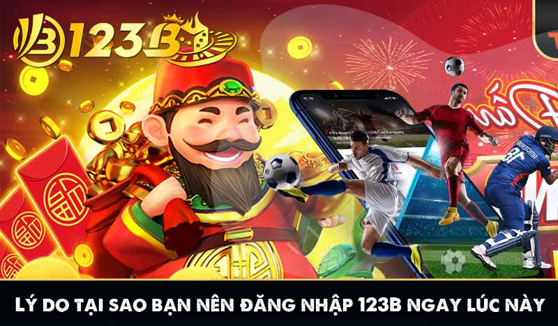Lý do tại sao bạn nên đăng nhập 123B ngay lúc này