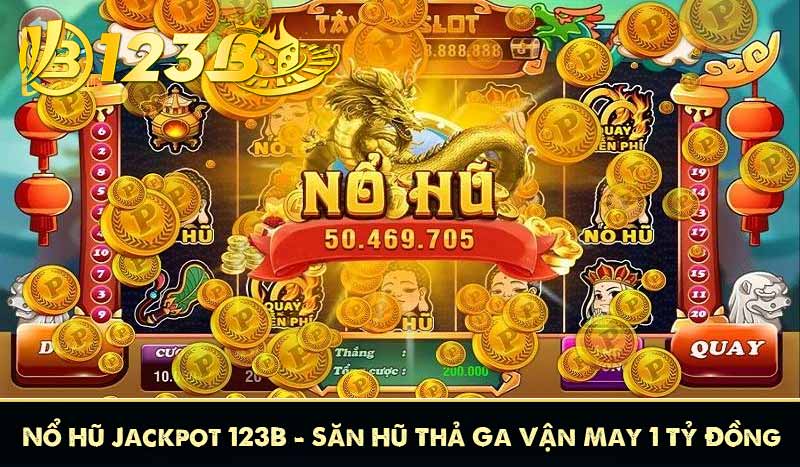 Nổ Hũ Jackpot 123B – Săn Hũ Thả Ga Vận May 1 Tỷ Đồng
