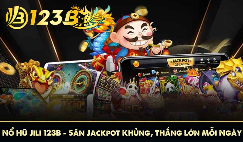 Nổ Hũ Jili 123B – Săn Jackpot Khủng, Thắng Lớn Mỗi Ngày