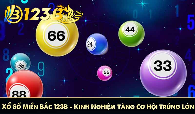 Xổ Số Miền Bắc 123B – Kinh Nghiệm Tăng Cơ Hội Trúng Lớn