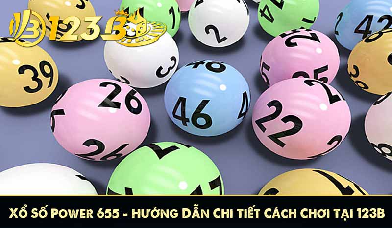 Xổ Số Power 655 – Hướng Dẫn Chi Tiết Cách Chơi Tại 123B