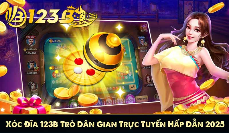 Xóc Đĩa 123B – Trò Dân Gian Trực Tuyến Hấp Dẫn 2025