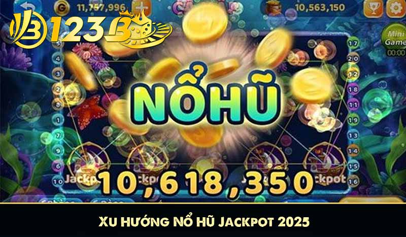 Nổ Hũ Jackpot 123B – Săn Hũ Thả Ga Vận May 1 Tỷ Đồng 7 Xu Hướng Nổ Hũ Jackpot 2025