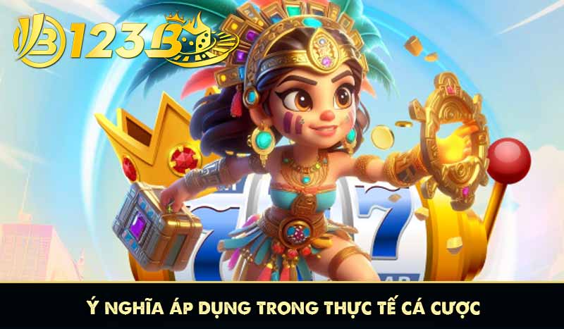Ý nghĩa áp dụng trong thực tế cá cược
